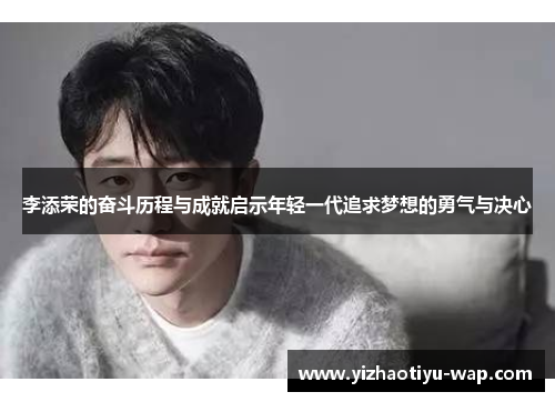 李添荣的奋斗历程与成就启示年轻一代追求梦想的勇气与决心