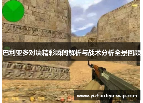 巴利亚多对决精彩瞬间解析与战术分析全景回顾